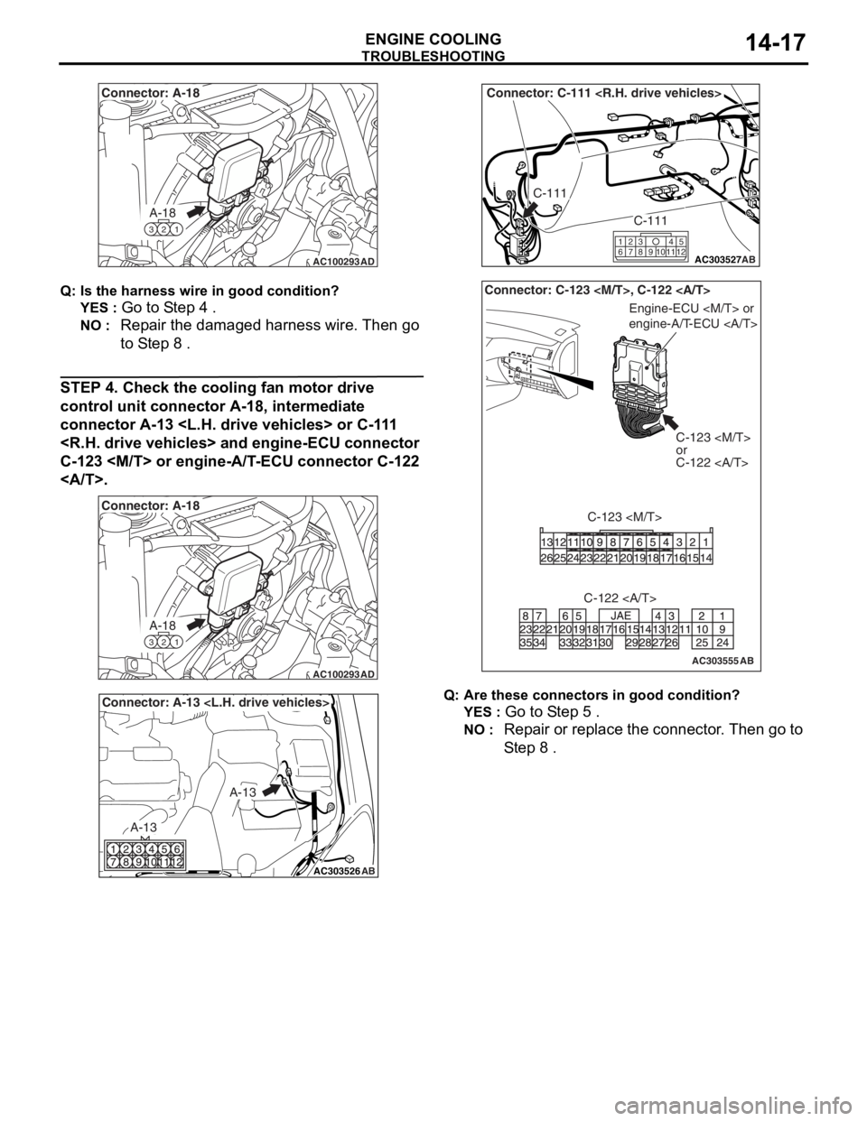 MITSUBISHI LANCER 2006 User Guide
AC100293
A-18
321
Connector: A-18
AD
TROUBLESHOOTING
ENGINE COOLING14-17
Q: Is t h e har n es s wire in good c ondition ?
YES : Go to S t ep 4 .
NO : Repa ir the dama ged harness wire. Then go
to MITSUBISHI LANCER 2006 User Guide
AC100293
A-18
321
Connector: A-18
AD
TROUBLESHOOTING
ENGINE COOLING14-17
Q: Is t h e har n es s wire in good c ondition ?
YES : Go to S t ep 4 .
NO : Repa ir the dama ged harness wire. Then go
to
