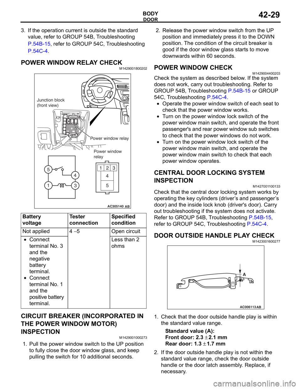 MITSUBISHI LANCER 2006 User Guide
DOOR
BODY42-29
3. If the operation current is outside the standard value, refer to GROUP 54B, Troubleshooting
P.54B-15, refer to GROUP 54C, Troubleshooting
P.54C-4.
POWER WINDOW RELAY CHECKM1429001 MITSUBISHI LANCER 2006 User Guide
DOOR
BODY42-29
3. If the operation current is outside the standard value, refer to GROUP 54B, Troubleshooting
P.54B-15, refer to GROUP 54C, Troubleshooting
P.54C-4.
POWER WINDOW RELAY CHECKM1429001