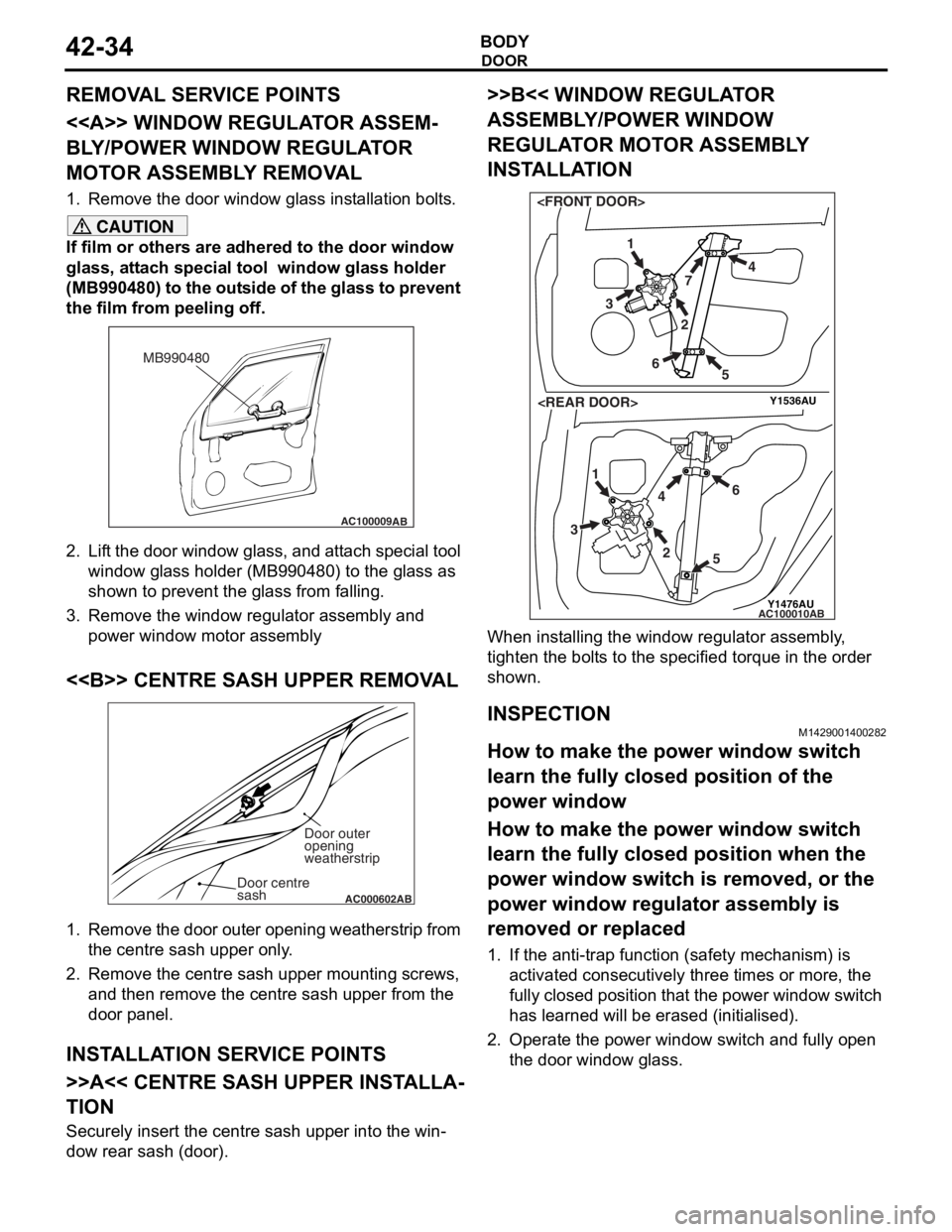 MITSUBISHI LANCER 2006 Owners Manual
DOOR
BODY42-34
REMOVAL SERVICE POINTS
<<A>> WINDOW REGULATOR ASSEM-
BLY/POWER WINDOW REGULATOR
MOTOR ASSEMBLY REMOVAL
1. Remove the door window glass installation bolts.
CAUTION
If film or others ar MITSUBISHI LANCER 2006 Owners Manual
DOOR
BODY42-34
REMOVAL SERVICE POINTS
<<A>> WINDOW REGULATOR ASSEM-
BLY/POWER WINDOW REGULATOR
MOTOR ASSEMBLY REMOVAL
1. Remove the door window glass installation bolts.
CAUTION
If film or others ar