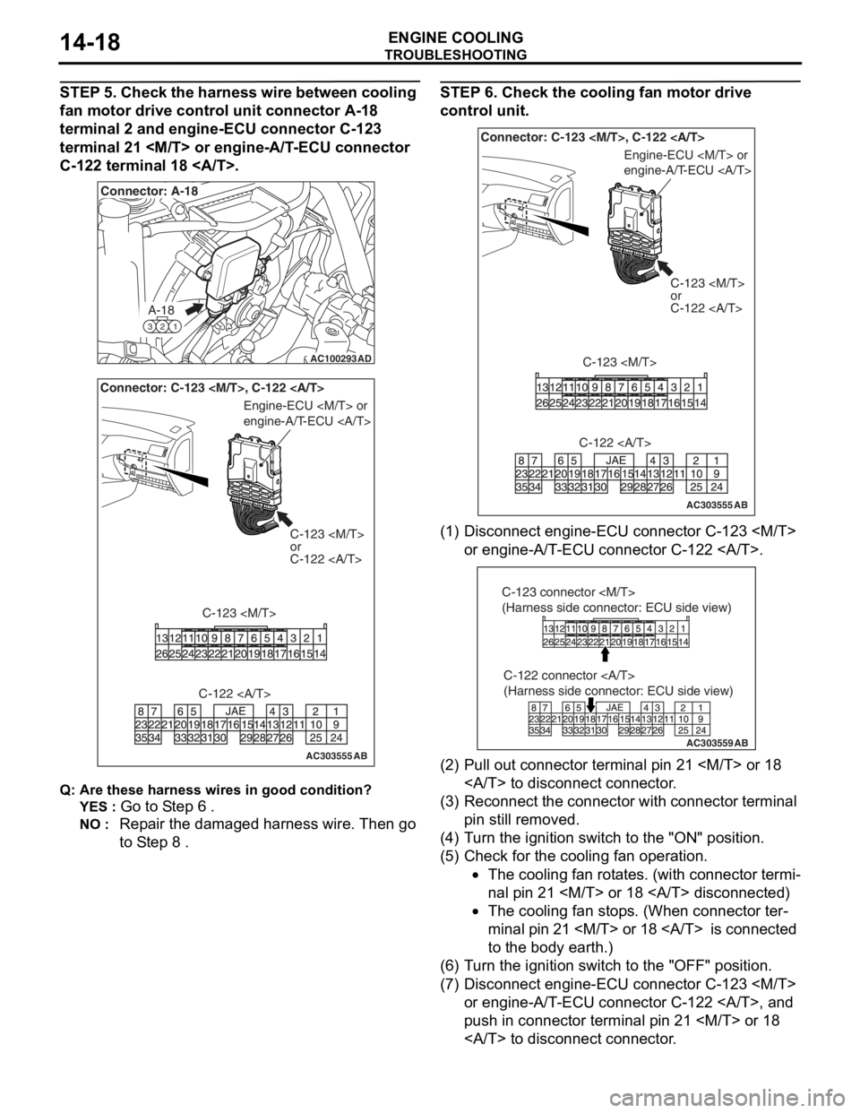 MITSUBISHI LANCER 2006 User Guide
TROUBLESHOOTING
ENGINE COOLING14-18
STEP 5. Check the harness wire between cooling
fan motor drive control unit connector A-18
terminal 2 and engine-ECU connector C-123
terminal 21 <M/T> or engine MITSUBISHI LANCER 2006 User Guide
TROUBLESHOOTING
ENGINE COOLING14-18
STEP 5. Check the harness wire between cooling
fan motor drive control unit connector A-18
terminal 2 and engine-ECU connector C-123
terminal 21 <M/T> or engine