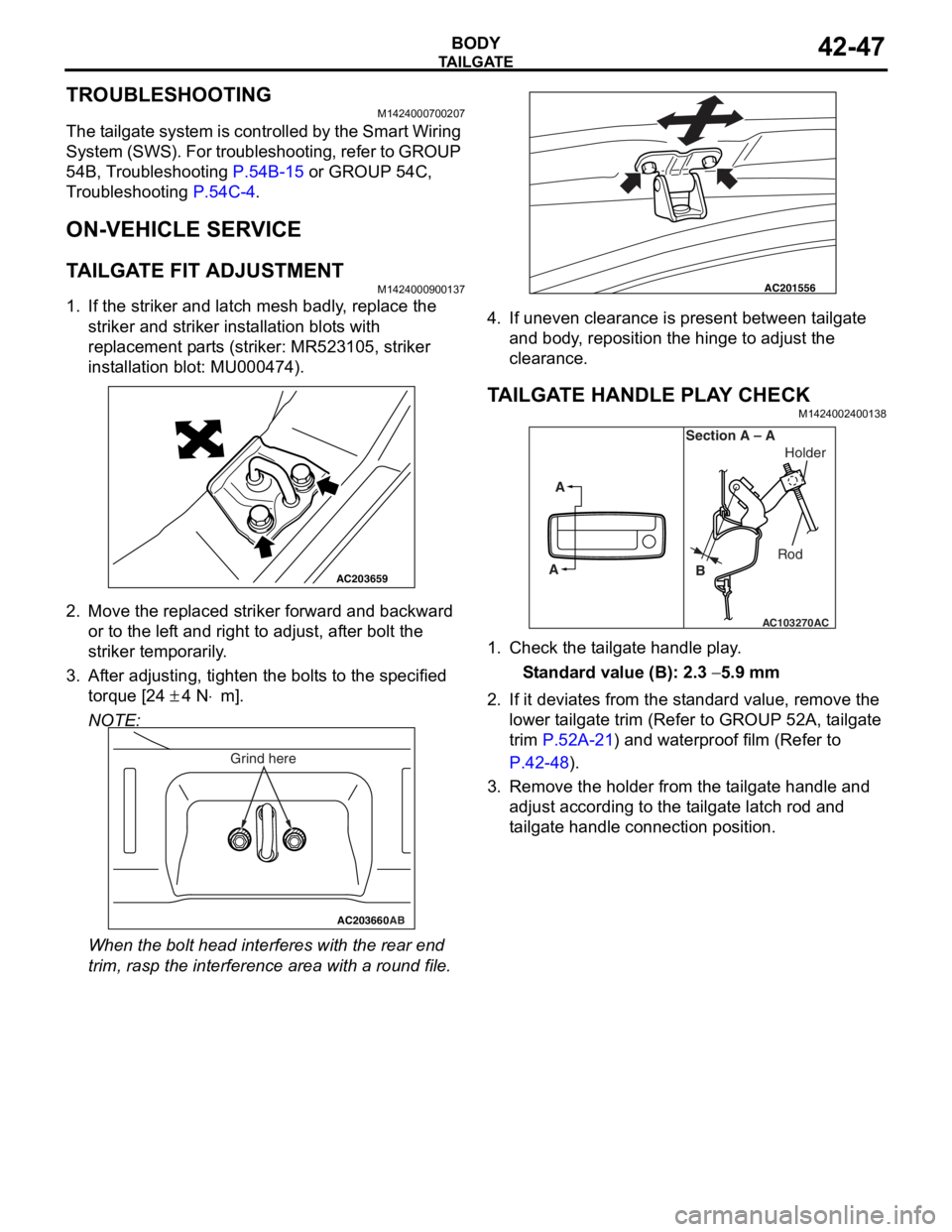 MITSUBISHI LANCER 2006 Workshop Manual
TAILGATE
BODY42-47
TROUBLESHOOTING
M1424000700207
The tailgate system is controlled by the Smart Wiring
System (SWS). For troubleshooting, refer to GROUP
54B, Troubleshooting
P.54B-15 or GROUP 54C MITSUBISHI LANCER 2006 Workshop Manual
TAILGATE
BODY42-47
TROUBLESHOOTING
M1424000700207
The tailgate system is controlled by the Smart Wiring
System (SWS). For troubleshooting, refer to GROUP
54B, Troubleshooting
P.54B-15 or GROUP 54C