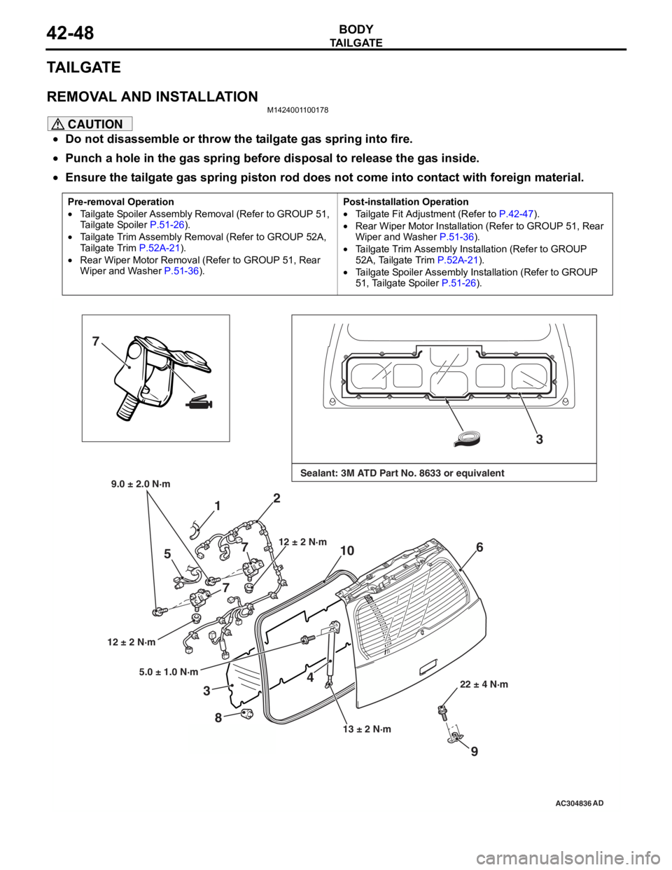 MITSUBISHI LANCER 2006 Workshop Manual
TAILGATE
BODY42-48
TA I L G AT E
REMOVAL AND INSTALLATION
M1424001100178
CAUTION
•Do not disassemble or throw the tailgate gas spring into fire.
•Punch a hole in the gas spring before disposal to MITSUBISHI LANCER 2006 Workshop Manual
TAILGATE
BODY42-48
TA I L G AT E
REMOVAL AND INSTALLATION
M1424001100178
CAUTION
•Do not disassemble or throw the tailgate gas spring into fire.
•Punch a hole in the gas spring before disposal to