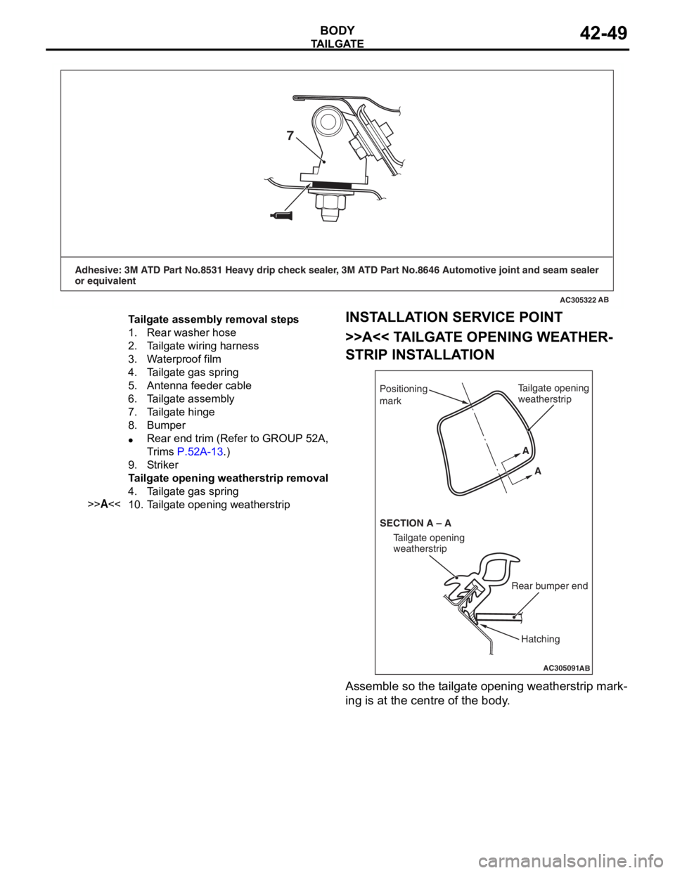 MITSUBISHI LANCER 2006 Workshop Manual
AC305322
Adhesive: 3M ATD Part No.8531 Heavy drip check sealer, 3M ATD Part No.8646 Automotive joint and seam sealer
or equivalent
AB
7
Tailgate assembly removal steps
1.Rear washer hose
2.Tailgate MITSUBISHI LANCER 2006 Workshop Manual
AC305322
Adhesive: 3M ATD Part No.8531 Heavy drip check sealer, 3M ATD Part No.8646 Automotive joint and seam sealer
or equivalent
AB
7
Tailgate assembly removal steps
1.Rear washer hose
2.Tailgate
