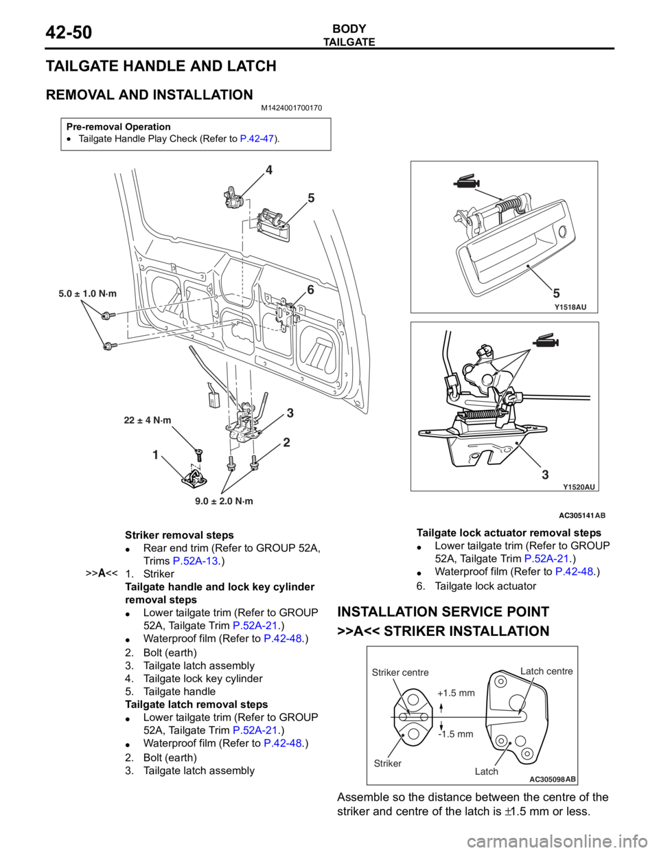 MITSUBISHI LANCER 2006  Workshop Manual 
TAILGATE
BODY42-50
TAILGATE HANDLE AND LATCH
REMOVAL AND INSTALLATION
M1424001700170
Pre-removal Operation
•Tailgate Handle Play Check (Refer to P.42-47).
Y1518AU
Y1520AU
AC305141
4 5
6
3
3 5
5.0 