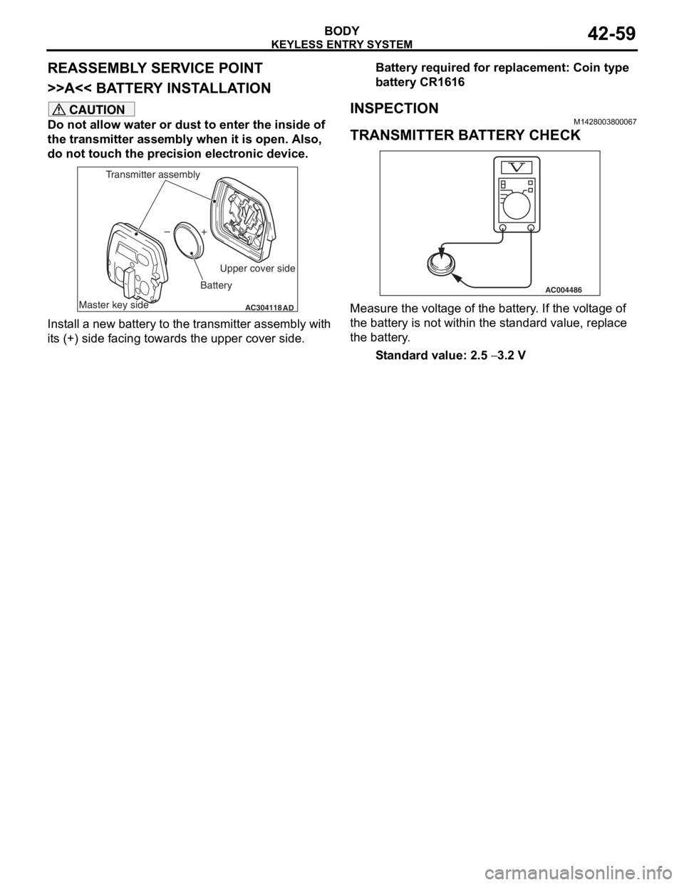MITSUBISHI LANCER 2006 User Guide
KEYLESS ENTRY SYSTEM
BODY42-59
REASSEMBLY SERVICE POINT
>>A<< BATTERY INSTALLATION
CAUTION
Do not allow water or dust to enter the inside of
the transmitter assembly when it is open. Also,
do not t MITSUBISHI LANCER 2006 User Guide
KEYLESS ENTRY SYSTEM
BODY42-59
REASSEMBLY SERVICE POINT
>>A<< BATTERY INSTALLATION
CAUTION
Do not allow water or dust to enter the inside of
the transmitter assembly when it is open. Also,
do not t