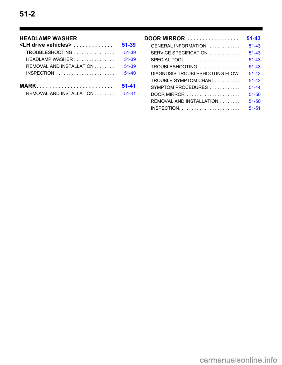 MITSUBISHI LANCER 2006  Workshop Manual 51-2
HEADLAMP WASHER  
<LH drive vehicles>  . . . . . . . . . . . . .51-39
TROUBLESHOOTING  . . . . . . . . . . . . . . . . 51-39
HEADLAMP WASHER . . . . . . . . . . . . . . . . 51-39
REMOVAL AND INST