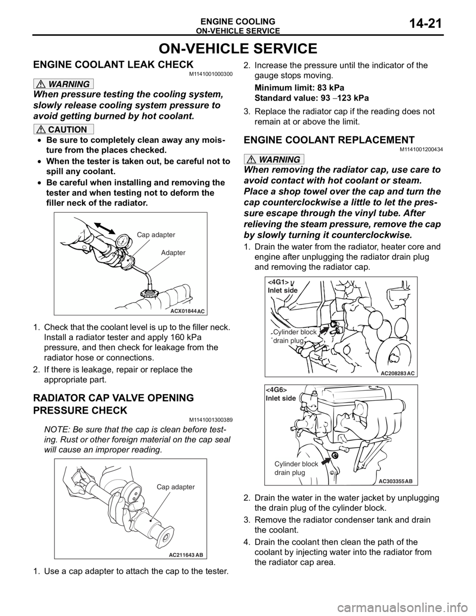 MITSUBISHI LANCER 2006 Workshop Manual
ON-VEHICLE SERVICE
ENGINE COOLING14-21
ON-VEHICLE SERVICE
ENGINE COOLANT LEAK CHECKM1141001000300
WARNING
When pressure testing the cooling system,
slowly release cooling system pressure to
avoid MITSUBISHI LANCER 2006 Workshop Manual
ON-VEHICLE SERVICE
ENGINE COOLING14-21
ON-VEHICLE SERVICE
ENGINE COOLANT LEAK CHECKM1141001000300
WARNING
When pressure testing the cooling system,
slowly release cooling system pressure to
avoid