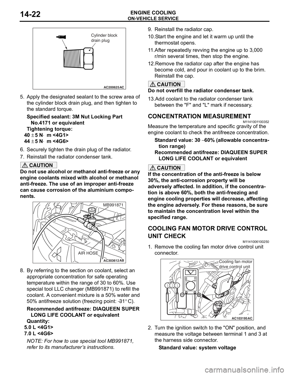 MITSUBISHI LANCER 2006  Workshop Manual 
AC200625
Cylinder block
drain plug
AC
ON-VEHICLE SER VICE
ENGINE COOLING14-22
5.App l y the designa ted sealant to  t he  scre w area of 
th e cylin der block drain plu g , and  then tighten  to 
th 