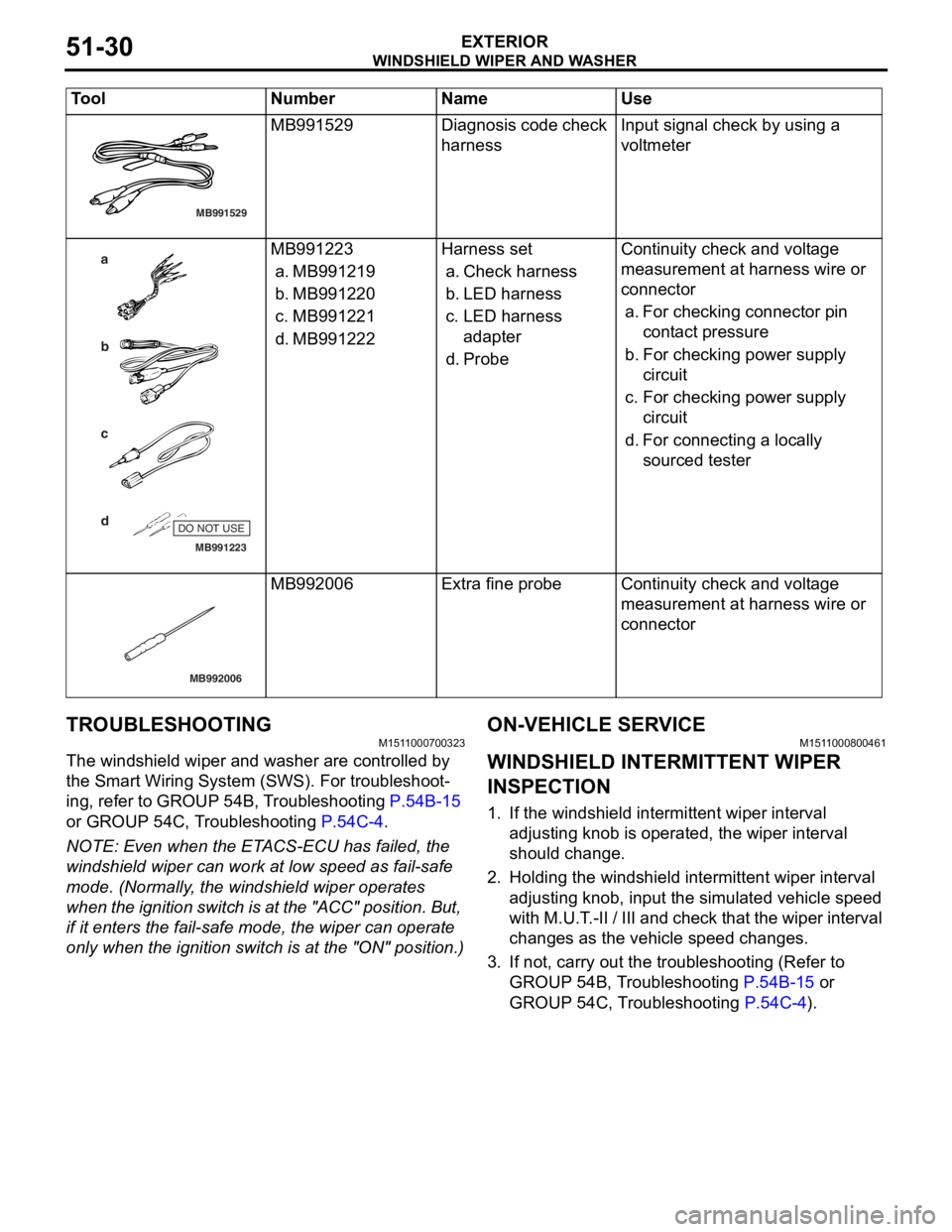 MITSUBISHI LANCER 2006 Workshop Manual
MB991529
WINDSHIELD WI PER AND W A SHER
EXTERIOR51-30
TROUBLESHOOTING
M151 1 0007 0032 3
The windshield wiper and washe r are controlled b y
the Sma
r t Wiring System (SWS). For tro ubleshoo t
- MITSUBISHI LANCER 2006 Workshop Manual
MB991529
WINDSHIELD WI PER AND W A SHER
EXTERIOR51-30
TROUBLESHOOTING
M151 1 0007 0032 3
The windshield wiper and washe r are controlled b y
the Sma
r t Wiring System (SWS). For tro ubleshoo t
-