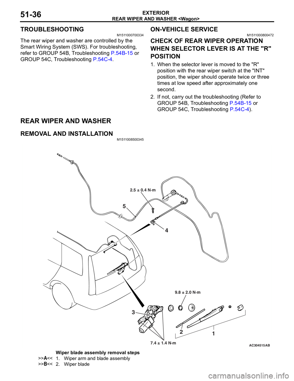MITSUBISHI LANCER 2006 Manual PDF
REAR WIPER AND WASHER <Wagon>
EXTERIOR51-36
TROUBLESHOOTING
M1511000700334
The rear wiper and washer are controlled by the
Smart Wiring System (SWS). For troubleshooting,
refer to GROUP 54B, Troubl MITSUBISHI LANCER 2006 Manual PDF
REAR WIPER AND WASHER <Wagon>
EXTERIOR51-36
TROUBLESHOOTING
M1511000700334
The rear wiper and washer are controlled by the
Smart Wiring System (SWS). For troubleshooting,
refer to GROUP 54B, Troubl