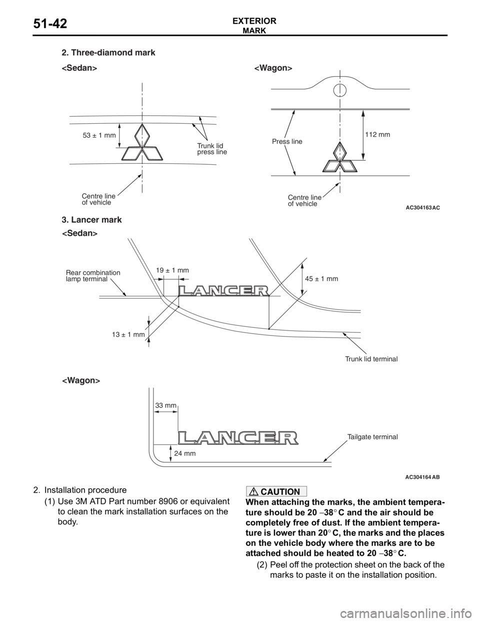 MITSUBISHI LANCER 2006 Workshop Manual
AC304163
<Sedan>
2. Three-diamond mark
<Wagon>
Centre line
of vehicleCentre line
of vehicle
Trunk lid
press linePress line
112 mm
53 ± 1 mm
AC
AC304164
<Sedan>
3. Lancer mark
Rear combination
lamp MITSUBISHI LANCER 2006 Workshop Manual
AC304163
<Sedan>
2. Three-diamond mark
<Wagon>
Centre line
of vehicleCentre line
of vehicle
Trunk lid
press linePress line
112 mm
53 ± 1 mm
AC
AC304164
<Sedan>
3. Lancer mark
Rear combination
lamp