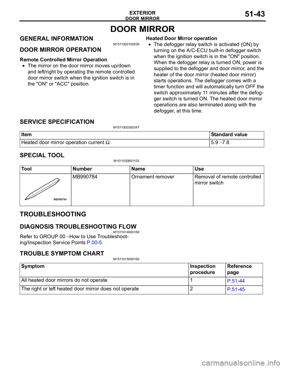 MITSUBISHI LANCER 2006  Workshop Manual 
DOOR MIRROR
EXTERIOR51-43
DOOR MIRROR
GENERAL INFORMATIONM1511000100536
DOOR MIRROR OPERATION
Remote Controlled Mirror Operation
•The mirror on the door mirror moves up/down 
and left/right by oper