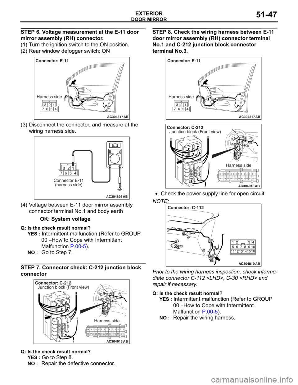 MITSUBISHI LANCER 2006 Owners Guide
DOOR MIRROR
EXTERIOR51-47
STEP 6. Voltage measurement at the E-11 door
mirror assembly (RH) connector.
(1) Turn the ignition switch to the ON position.
(2) Rear window defogger switch: ON
AC304817
C MITSUBISHI LANCER 2006 Owners Guide
DOOR MIRROR
EXTERIOR51-47
STEP 6. Voltage measurement at the E-11 door
mirror assembly (RH) connector.
(1) Turn the ignition switch to the ON position.
(2) Rear window defogger switch: ON
AC304817
C