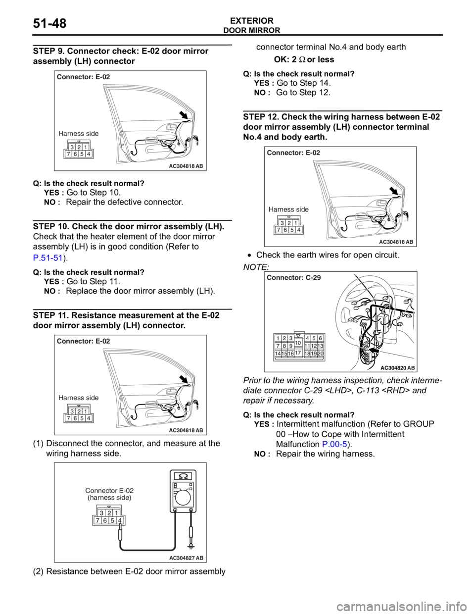 MITSUBISHI LANCER 2006 Workshop Manual
DOOR MIRROR
EXTERIOR51-48
STEP 9. Connector check: E-02 door mirror
assembly (LH) connector
AC304818
Connector: E-02Harness side
AB
Q : Is the check result normal?
YES : Go to S t ep 10 .
NO : Rep MITSUBISHI LANCER 2006 Workshop Manual
DOOR MIRROR
EXTERIOR51-48
STEP 9. Connector check: E-02 door mirror
assembly (LH) connector
AC304818
Connector: E-02Harness side
AB
Q : Is the check result normal?
YES : Go to S t ep 10 .
NO : Rep