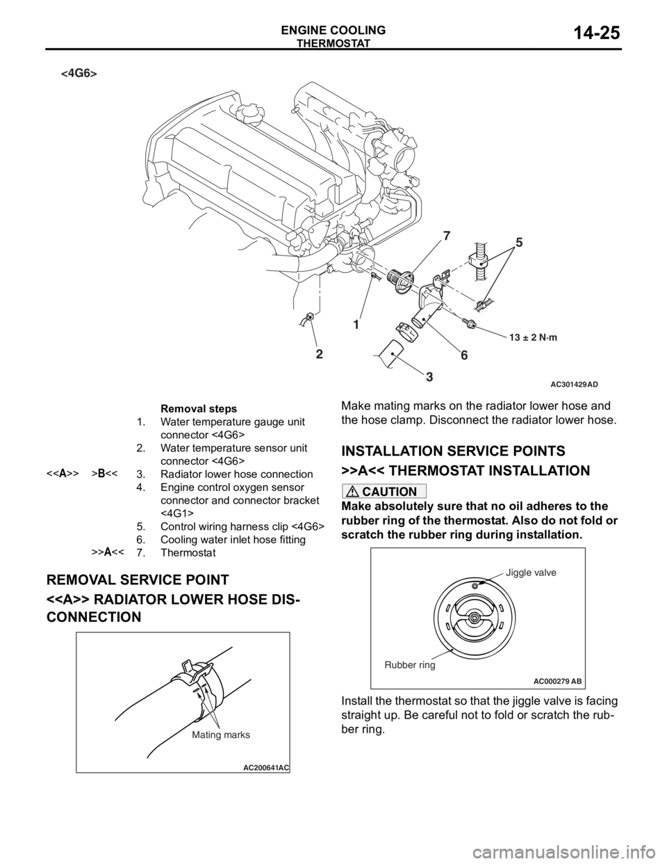 MITSUBISHI LANCER 2006  Workshop Manual 
AC301429
1
2 36
7
13 ± 2 N·m
AD
5
<4G6>
Removal steps 
1.Water temperature gauge unit 
connector <4G6>
2.Water temperature sensor unit 
connector <4G6>
<<A>>>B<<3.Radiator lower hose connection
4.E