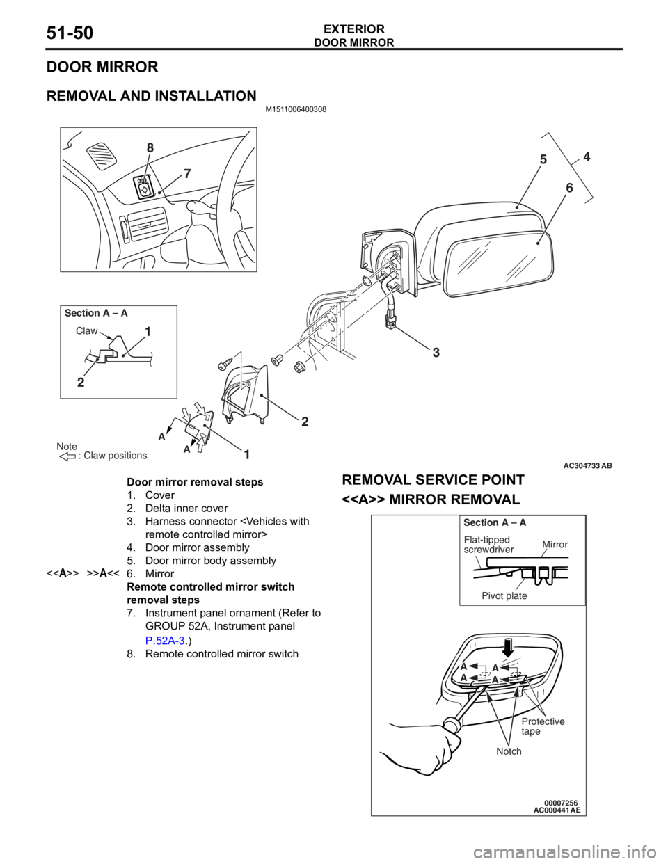 MITSUBISHI LANCER 2006  Workshop Manual 
DOOR MIRROR
EXTERIOR51-50
DOOR MIRROR
REMOVAL AND INSTALLATION
M1511006400308
AC304733
Note
        : Claw positions
AB
AA
Section A – A
Claw1
2
12 3 4
5
6
7
8
Door mirror removal steps 
1.Cover
2.