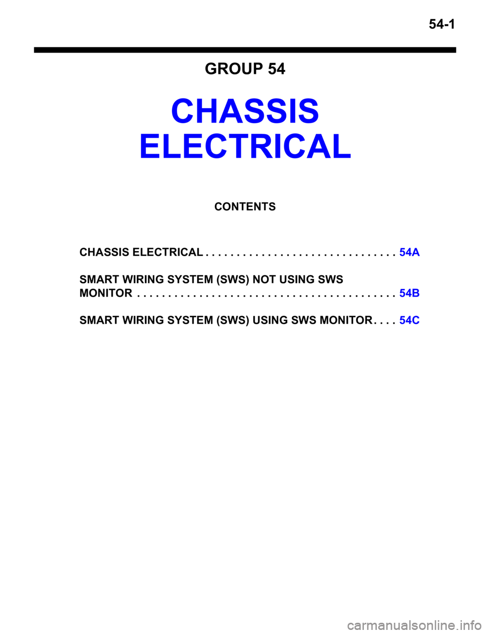MITSUBISHI LANCER 2006 Workshop Manual 54-1
GROUP 54
CHASSIS
ELECTRICAL
CONTENTS
CHASSIS ELECTRICAL . . . . . . . . . . . . . . . . . . . . . . . . . . . . . . .54A
SMART WIRING SYSTEM (SWS) NOT USING SWS
MONITOR . . . . . . . . . . . MITSUBISHI LANCER 2006 Workshop Manual 54-1
GROUP 54
CHASSIS
ELECTRICAL
CONTENTS
CHASSIS ELECTRICAL . . . . . . . . . . . . . . . . . . . . . . . . . . . . . . .54A
SMART WIRING SYSTEM (SWS) NOT USING SWS
MONITOR . . . . . . . . . . .