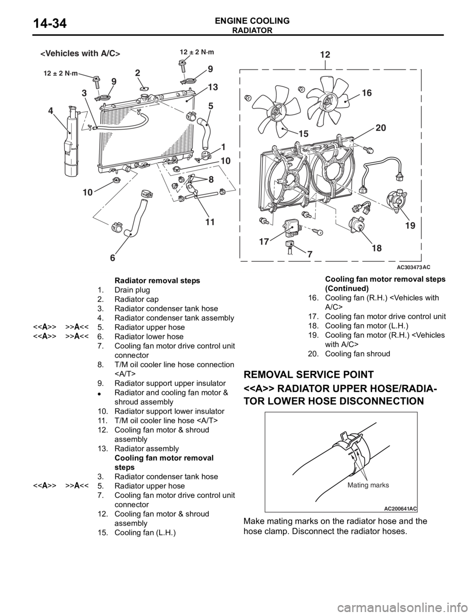 MITSUBISHI LANCER 2006 Owners Manual
AC303473
18
17 15
20
12
9
13
5
2
9
3
4
1
10
6
10
12 ± 2 N·m
AC
12 ± 2 N·m<Vehicles with A/C>
16
19
8
11
7
Radiator removal steps
1.Drain plug
2.Radiator cap
3.Radiator condenser tank hose
4.Radi MITSUBISHI LANCER 2006 Owners Manual
AC303473
18
17 15
20
12
9
13
5
2
9
3
4
1
10
6
10
12 ± 2 N·m
AC
12 ± 2 N·m<Vehicles with A/C>
16
19
8
11
7
Radiator removal steps
1.Drain plug
2.Radiator cap
3.Radiator condenser tank hose
4.Radi