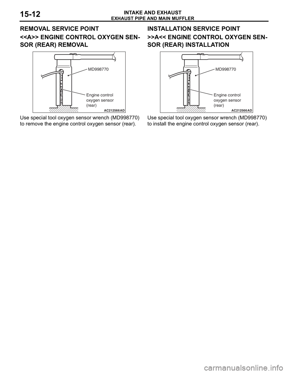 MITSUBISHI LANCER 2006 User Guide
EXHAUST PIPE AND MAIN MUFFLER
INTAKE AND EXHAUST15-12
REMOVAL SERVICE POINT
<<A>> ENGINE CONTROL OXYGEN SEN-
SOR (REAR) REMOVAL
AC212566AD
MD998770
Engine control
oxygen sensor
(rear)
Use spe c ia MITSUBISHI LANCER 2006 User Guide
EXHAUST PIPE AND MAIN MUFFLER
INTAKE AND EXHAUST15-12
REMOVAL SERVICE POINT
<<A>> ENGINE CONTROL OXYGEN SEN-
SOR (REAR) REMOVAL
AC212566AD
MD998770
Engine control
oxygen sensor
(rear)
Use spe c ia