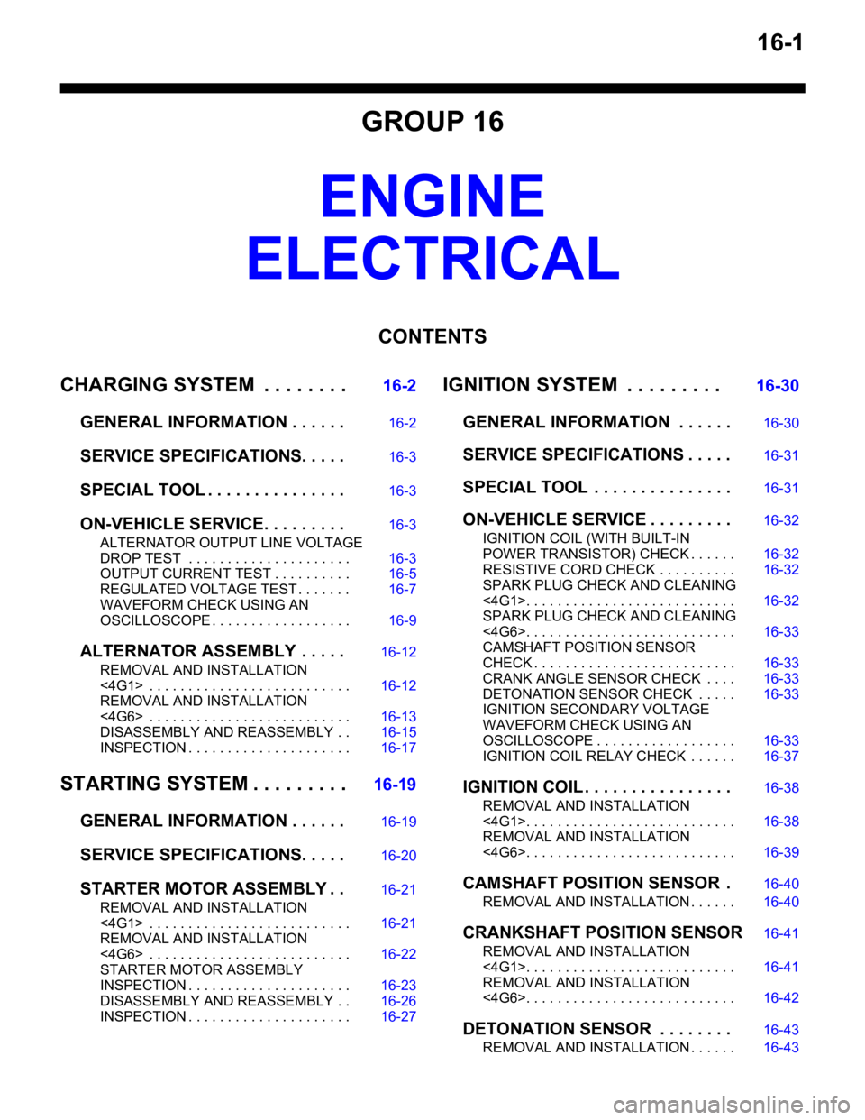 MITSUBISHI LANCER 2006  Workshop Manual 16-1
GROUP 16
ENGINE 
ELECTRICAL
CONTENTS
CHARGING SYSTEM   . . . . . . . .16-2
GENERAL INFORMATION . . . . . .16-2
SERVICE SPECIFICATIONS. . . . .16-3
SPECIAL TOOL . . . . . . . . . . . . . . .16-3
O