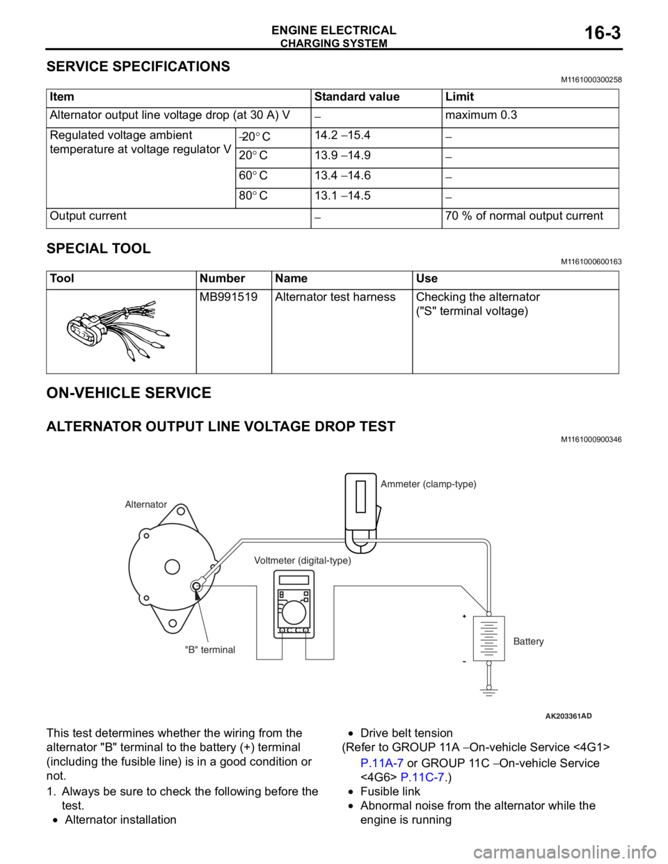 MITSUBISHI LANCER 2006 Repair Manual
CHARGING SYSTEM
ENGINE ELECTRICAL16-3
SERVICE SPECIFICATIONS
M1161000300258
ItemStandard valueLimit
Alternator output line voltage drop (at 30 A) V−maximum 0.3
Regulated voltage ambient
temperatur MITSUBISHI LANCER 2006 Repair Manual
CHARGING SYSTEM
ENGINE ELECTRICAL16-3
SERVICE SPECIFICATIONS
M1161000300258
ItemStandard valueLimit
Alternator output line voltage drop (at 30 A) V−maximum 0.3
Regulated voltage ambient
temperatur