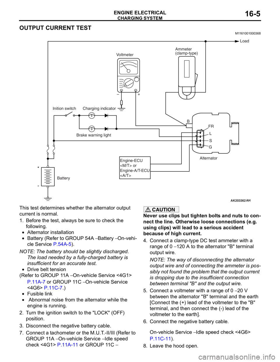 MITSUBISHI LANCER 2006 Workshop Manual
CHARGING SYSTEM
ENGINE ELECTRICAL16-5
OUTPUT CURRENT TEST
M1161001000368
AK203362
Alternator
Ammeter
(clamp-type)
Voltmeter
Battery
Inition switch
Engine-ECU
<M/T> or
Engine-A/T-ECU
<A/T> Load
B FR
L MITSUBISHI LANCER 2006 Workshop Manual
CHARGING SYSTEM
ENGINE ELECTRICAL16-5
OUTPUT CURRENT TEST
M1161001000368
AK203362
Alternator
Ammeter
(clamp-type)
Voltmeter
Battery
Inition switch
Engine-ECU
<M/T> or
Engine-A/T-ECU
<A/T> Load
B FR
L