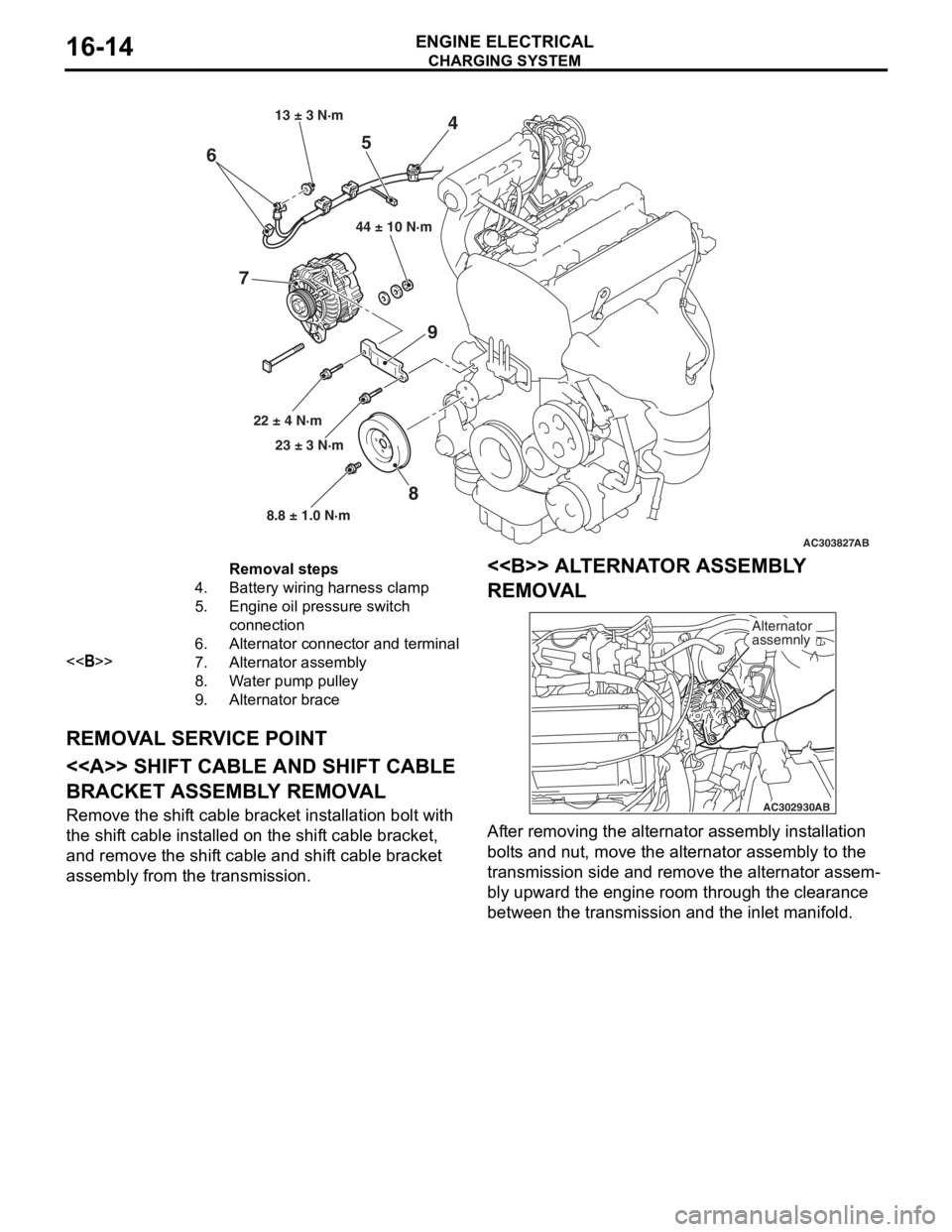 MITSUBISHI LANCER 2006  Workshop Manual 
AC303827
65
84
9
7
22 ± 4 N·m
23 ± 3 N·m
8.8 ± 1.0 N·m 44 ± 10 N·m
AB
13 ± 3 N·m
Removal steps 
4.Battery wiring harness clamp
5.Engine oil pressure switch 
connection
6.Alternator connecto