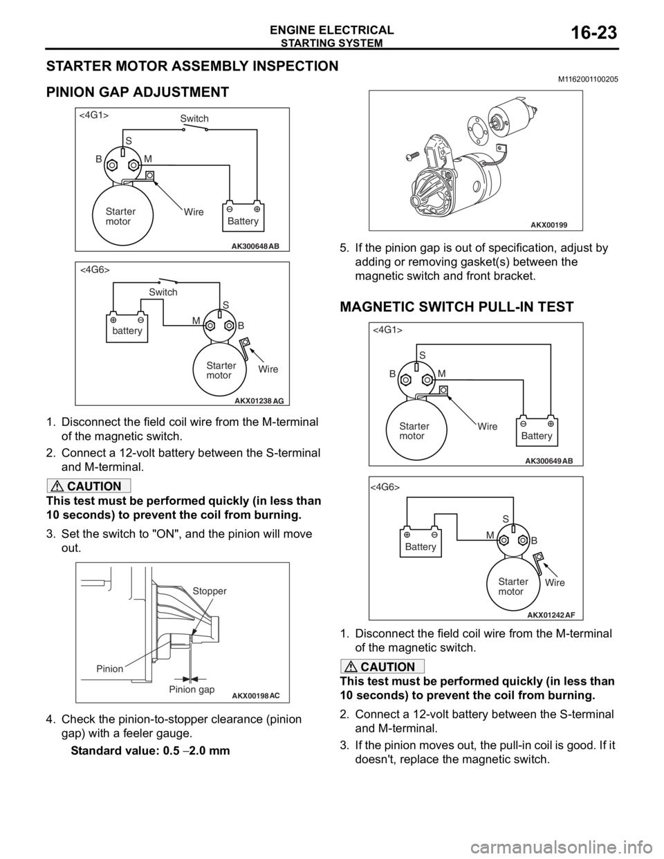 MITSUBISHI LANCER 2006  Workshop Manual 
STARTING SYSTEM
ENGINE ELECTRICAL16-23
STARTER MOTOR ASSEMBLY INSPECTION
M1162001100205
PINION GAP ADJUSTMENT
AK300648AB
<4G1>
Switch
S M
Wire Battery
Starter
motor
B
AKX01238
<4G6>
B
M S
battery Swi