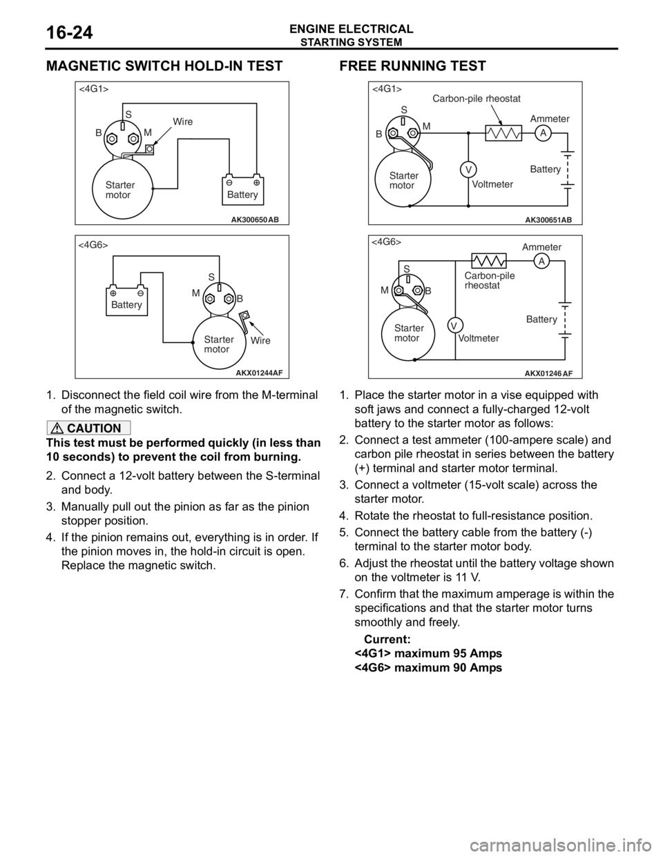 MITSUBISHI LANCER 2006  Workshop Manual 
STARTING SYSTEM
ENGINE ELECTRICAL16-24
MAGNETIC SWITCH HOLD-IN TEST
AK300650AB
<4G1>S
B MWire
Battery
Starter
motor
AKX01244
<4G6>
SB
M
Battery
Starter 
motorWire
AF
1.
Disco nnect the field  coil wi