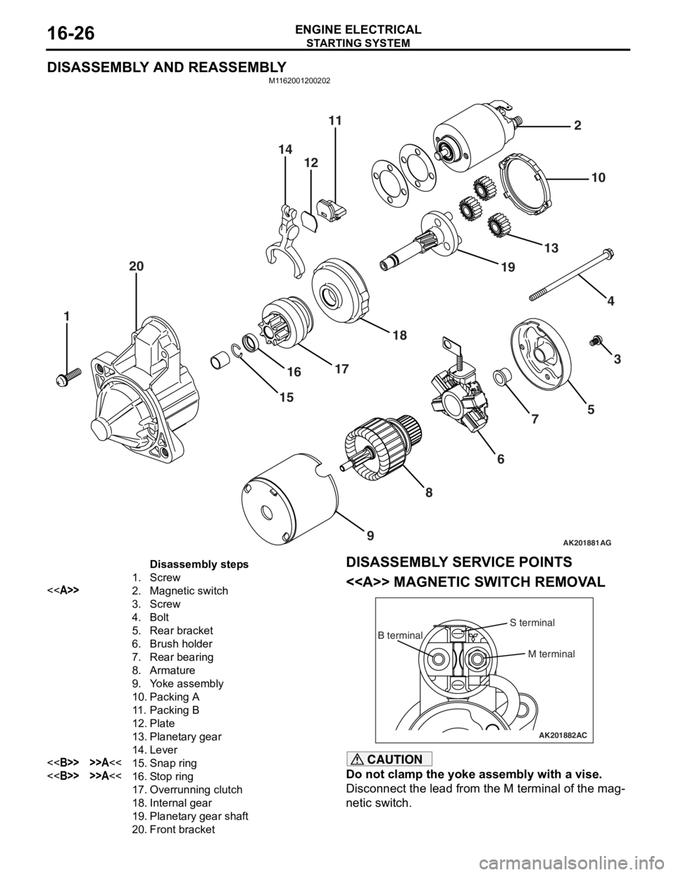 MITSUBISHI LANCER 2006 Workshop Manual
STARTING SYSTEM
ENGINE ELECTRICAL16-26
DISASSEMBLY AND REASSEMBLY
M1162001200202
AK201881
141211
20
1
1516
17 18 19
13 10
2
43
5
7
6
8
9
AG
Disassembly steps
1.Screw
<<A>>2.Magnetic switch
3.Screw
4 MITSUBISHI LANCER 2006 Workshop Manual
STARTING SYSTEM
ENGINE ELECTRICAL16-26
DISASSEMBLY AND REASSEMBLY
M1162001200202
AK201881
141211
20
1
1516
17 18 19
13 10
2
43
5
7
6
8
9
AG
Disassembly steps
1.Screw
<<A>>2.Magnetic switch
3.Screw
4