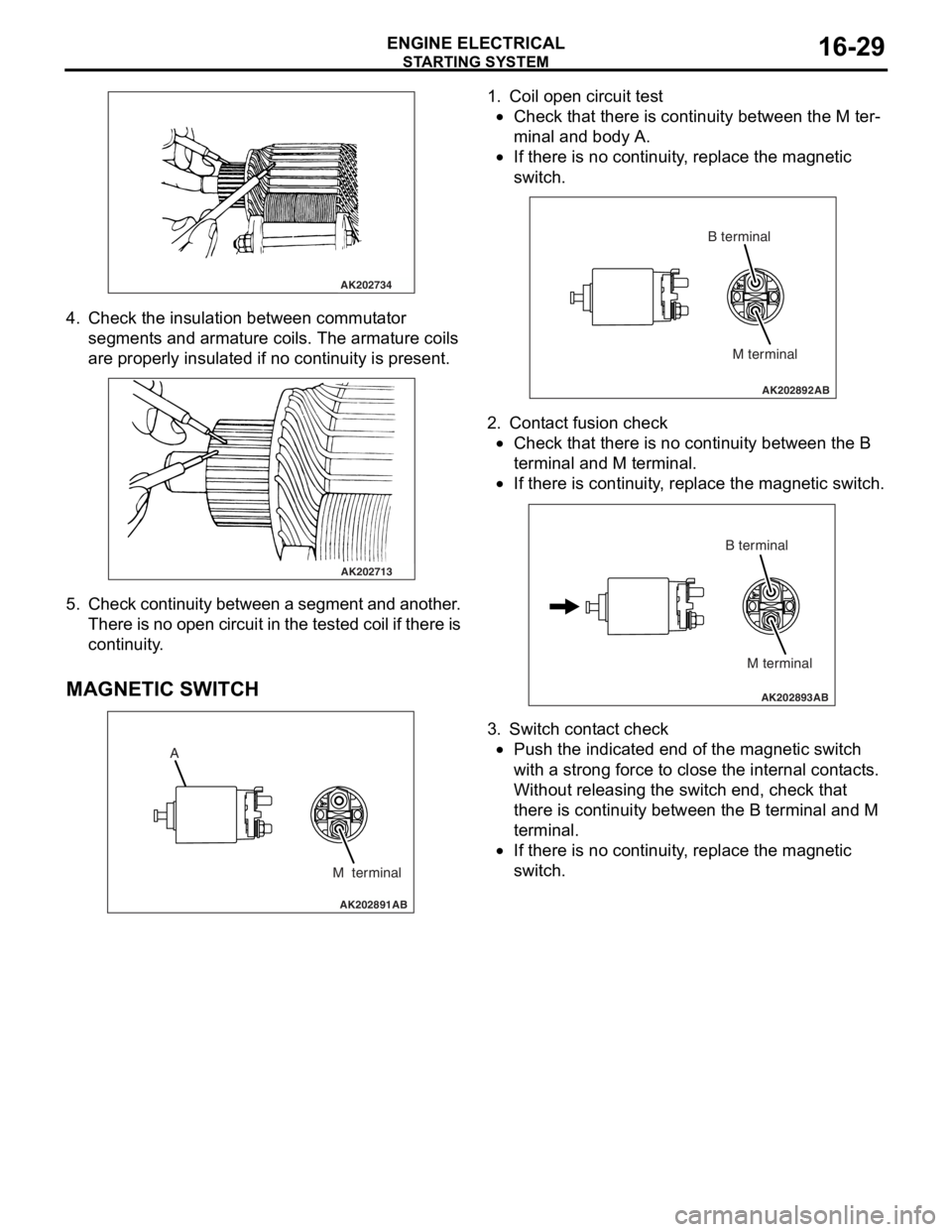 MITSUBISHI LANCER 2006 Manual Online
AK202734
STARTING SYSTEM
ENGINE ELECTRICAL16-29
4. Check t he in sulation between commut ator
segment s an d arma ture coils. Th e armature coils
are prope rly insu lated if no con t inuity is MITSUBISHI LANCER 2006 Manual Online
AK202734
STARTING SYSTEM
ENGINE ELECTRICAL16-29
4. Check t he in sulation between commut ator
segment s an d arma ture coils. Th e armature coils
are prope rly insu lated if no con t inuity is