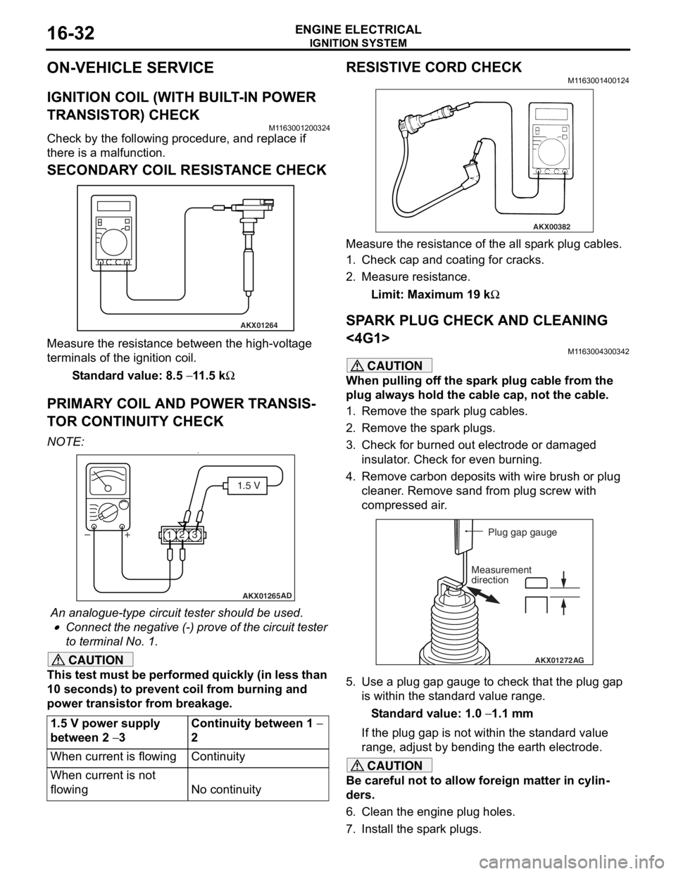 MITSUBISHI LANCER 2006 Workshop Manual
IGNITION SYSTEM
ENGINE ELECTRICAL16-32
ON-VEHICLE SERVICE
IGNITION COIL (WITH BUILT-IN POWER
TRANSISTOR) CHECK
M1163001200324
Check by the following procedure, and replace if
there is a malfunction MITSUBISHI LANCER 2006 Workshop Manual
IGNITION SYSTEM
ENGINE ELECTRICAL16-32
ON-VEHICLE SERVICE
IGNITION COIL (WITH BUILT-IN POWER
TRANSISTOR) CHECK
M1163001200324
Check by the following procedure, and replace if
there is a malfunction