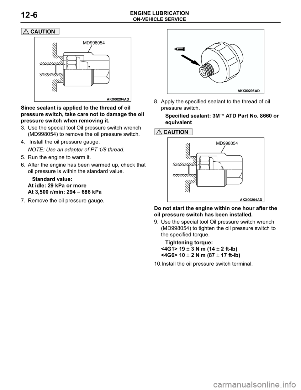 MITSUBISHI LANCER 2005 User Guide ON-VEHICLE SERVICE
ENGINE LUBRICATION12-6
CAUTION
Since sealant is applied to the thread of oil
pressure switch, take care not to damage the oil
pressure switch when removing it.
3. Use the special MITSUBISHI LANCER 2005 User Guide ON-VEHICLE SERVICE
ENGINE LUBRICATION12-6
CAUTION
Since sealant is applied to the thread of oil
pressure switch, take care not to damage the oil
pressure switch when removing it.
3. Use the special