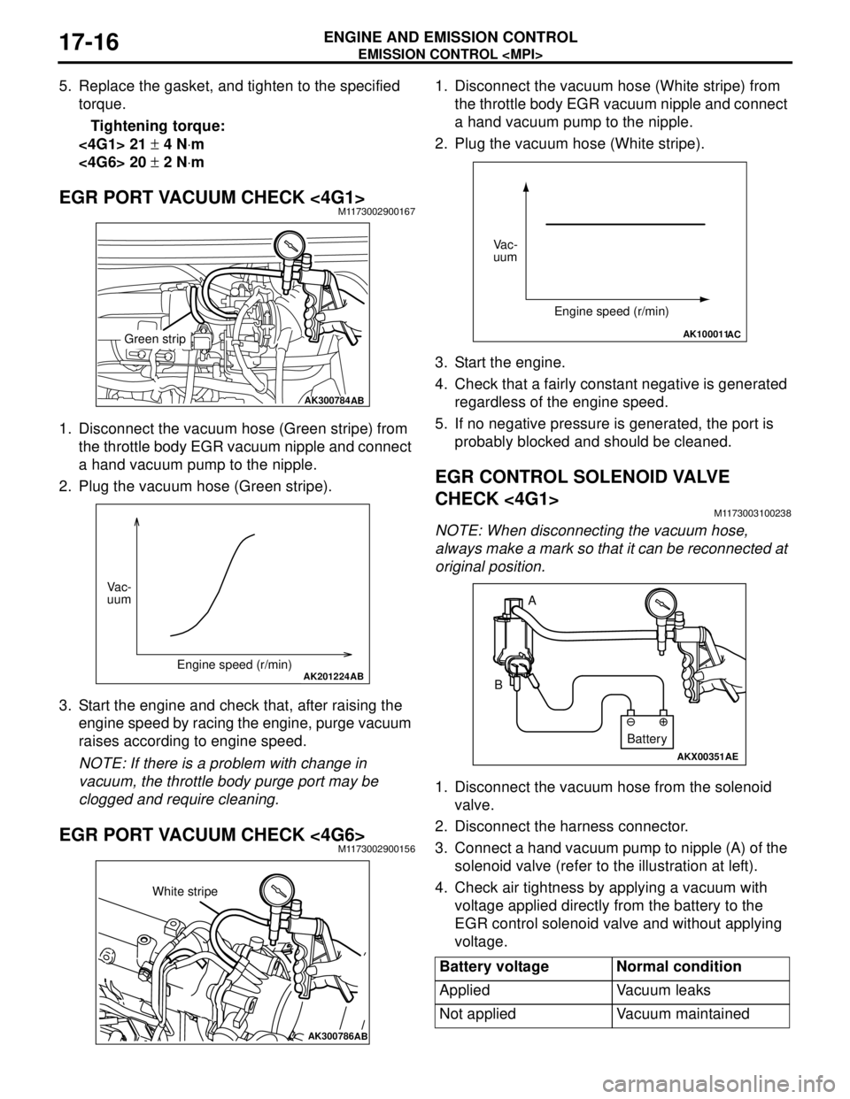 MITSUBISHI LANCER 2005 Workshop Manual EMISSION CONTROL <MPI>
ENGINE AND EMISSION CONTROL17-16
5. Replace the gasket, and tighten to the specified
torque.
Tightening torque:
<4G1> 21 ± 4 N⋅m
<4G6> 20 ± 2 N⋅m
EGR PORT VACUUM CHECK <4 MITSUBISHI LANCER 2005 Workshop Manual EMISSION CONTROL <MPI>
ENGINE AND EMISSION CONTROL17-16
5. Replace the gasket, and tighten to the specified
torque.
Tightening torque:
<4G1> 21 ± 4 N⋅m
<4G6> 20 ± 2 N⋅m
EGR PORT VACUUM CHECK <4