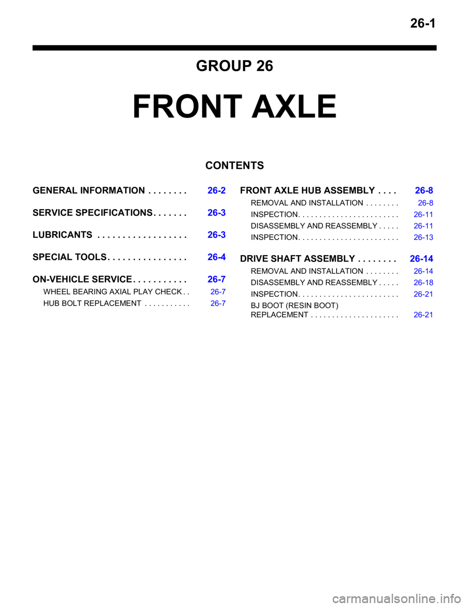MITSUBISHI LANCER 2005 Workshop Manual 26-1
GROUP 26
FRONT AXLE
CONTENTS
GENERAL INFORMATION . . . . . . . .26-2
SERVICE SPECIFICATIONS . . . . . . .26-3
LUBRICANTS . . . . . . . . . . . . . . . . . .26-3
SPECIAL TOOLS . . . . . . . . . MITSUBISHI LANCER 2005 Workshop Manual 26-1
GROUP 26
FRONT AXLE
CONTENTS
GENERAL INFORMATION . . . . . . . .26-2
SERVICE SPECIFICATIONS . . . . . . .26-3
LUBRICANTS . . . . . . . . . . . . . . . . . .26-3
SPECIAL TOOLS . . . . . . . . .