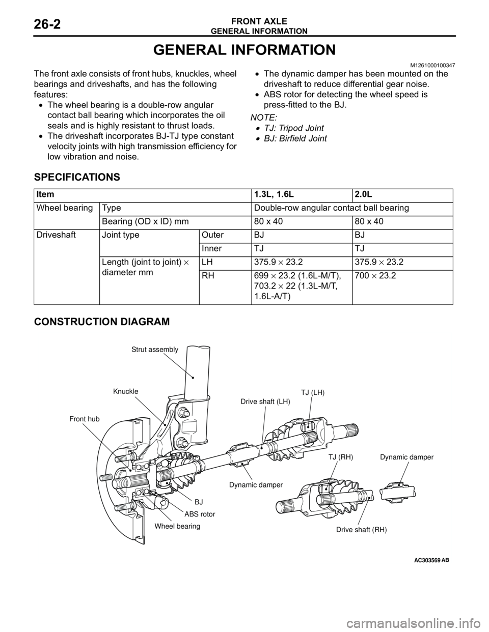 MITSUBISHI LANCER 2005 User Guide GENERAL INFORMATION
FRONT AXLE26-2
GENERAL INFORMATION
M1261000100347
The front axle consists of front hubs, knuckles, wheel
bearings and driveshafts, and has the following
features:
•The wheel be MITSUBISHI LANCER 2005 User Guide GENERAL INFORMATION
FRONT AXLE26-2
GENERAL INFORMATION
M1261000100347
The front axle consists of front hubs, knuckles, wheel
bearings and driveshafts, and has the following
features:
•The wheel be