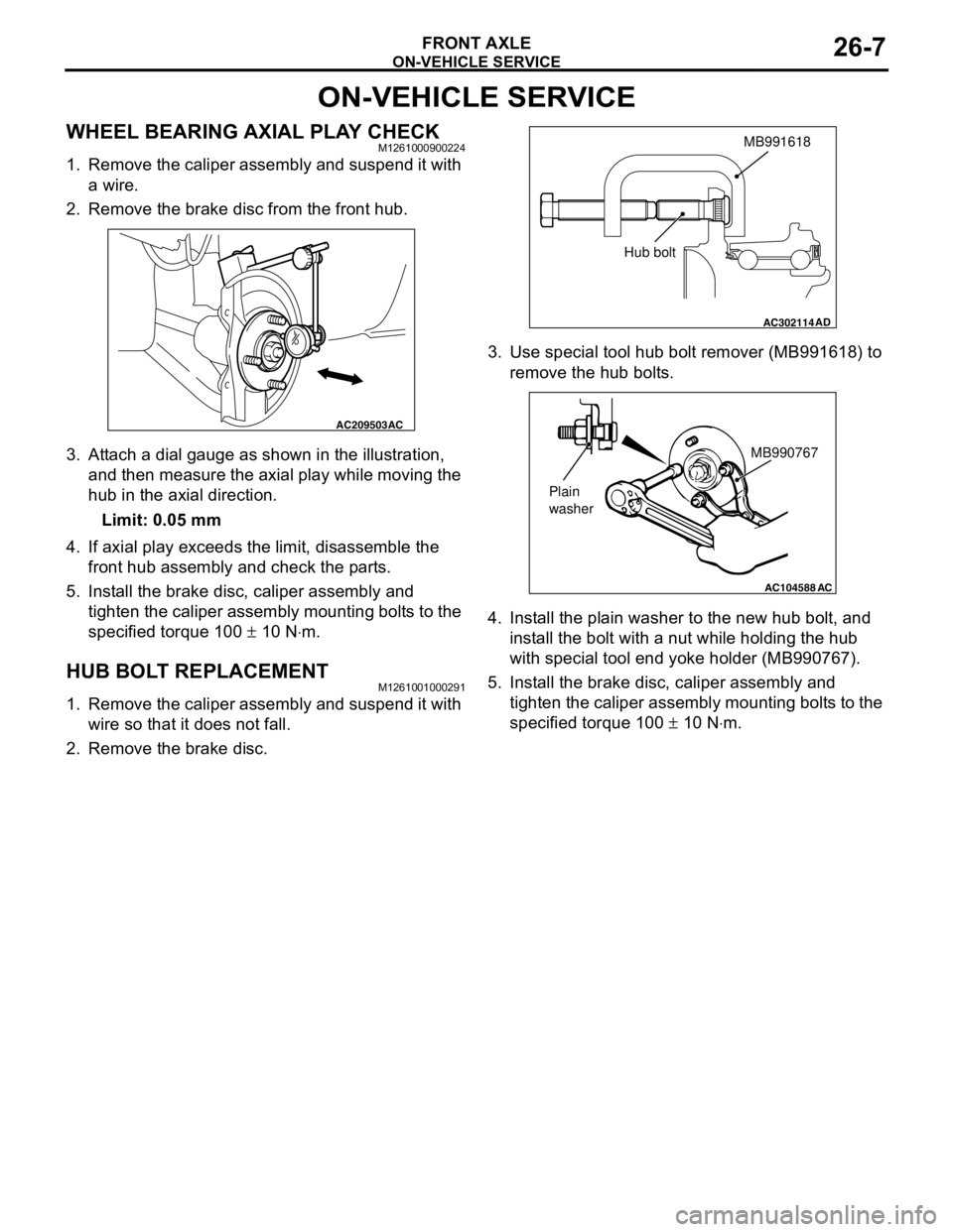 MITSUBISHI LANCER 2005 Workshop Manual ON-VEHICLE SERVICE
FRONT AXLE26-7
ON-VEHICLE SERVICE
WHEEL BEARING AXIAL PLAY CHECKM1261000900224
1. Remove the caliper assembly and suspend it with
a wire.
2. Remove the brake disc from the front hu MITSUBISHI LANCER 2005 Workshop Manual ON-VEHICLE SERVICE
FRONT AXLE26-7
ON-VEHICLE SERVICE
WHEEL BEARING AXIAL PLAY CHECKM1261000900224
1. Remove the caliper assembly and suspend it with
a wire.
2. Remove the brake disc from the front hu