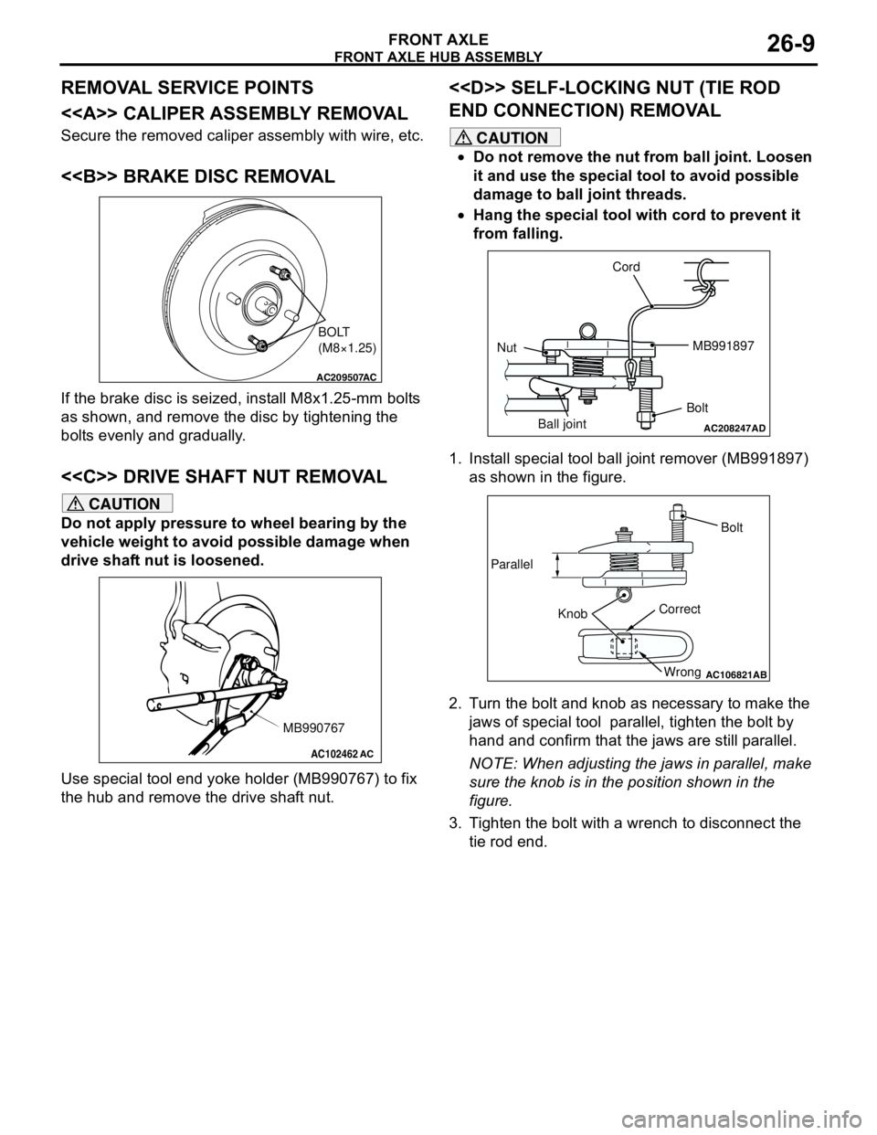 MITSUBISHI LANCER 2005 Workshop Manual FRONT AXLE HUB ASSEMBLY
FRONT AXLE26-9
REMOVAL SERVICE POINTS
<<A>> CALIPER ASSEMBLY REMOVAL
Secure the removed caliper assembly with wire, etc.
<<B>> BRAKE DISC REMOVAL
If the brake disc is seized, i MITSUBISHI LANCER 2005 Workshop Manual FRONT AXLE HUB ASSEMBLY
FRONT AXLE26-9
REMOVAL SERVICE POINTS
<<A>> CALIPER ASSEMBLY REMOVAL
Secure the removed caliper assembly with wire, etc.
<<B>> BRAKE DISC REMOVAL
If the brake disc is seized, i