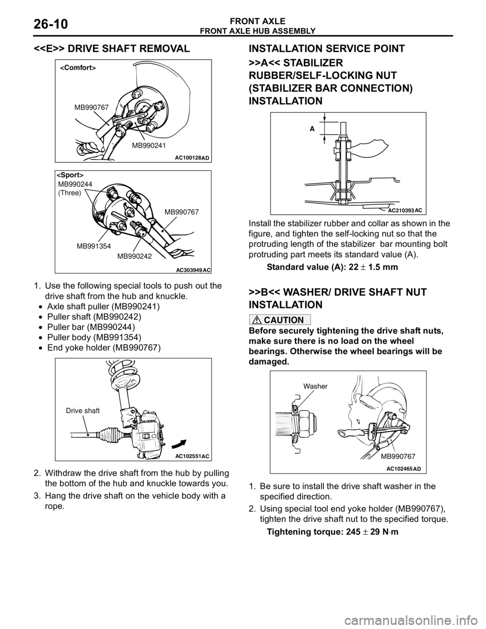 MITSUBISHI LANCER 2005  Workshop Manual FRONT AXLE HUB ASSEMBLY
FRONT AXLE26-10
<<E>> DRIVE SHAFT REMOVAL
1. Use the following special tools to push out the 
drive shaft from the hub and knuckle.
•Axle shaft puller (MB990241)
•Puller sh