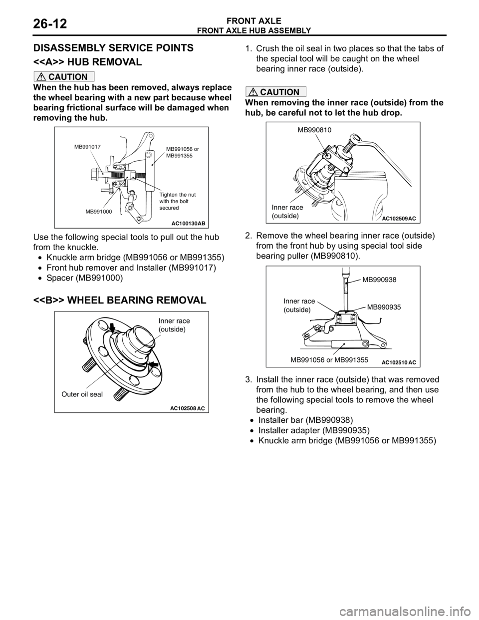 MITSUBISHI LANCER 2005 Workshop Manual FRONT AXLE HUB ASSEMBLY
FRONT AXLE26-12
DISASSEMBLY SERVICE POINTS
<<A>> HUB REMOVAL
CAUTION
When the hub has been removed, always replace
the wheel bearing with a new part because wheel
bearing fri MITSUBISHI LANCER 2005 Workshop Manual FRONT AXLE HUB ASSEMBLY
FRONT AXLE26-12
DISASSEMBLY SERVICE POINTS
<<A>> HUB REMOVAL
CAUTION
When the hub has been removed, always replace
the wheel bearing with a new part because wheel
bearing fri