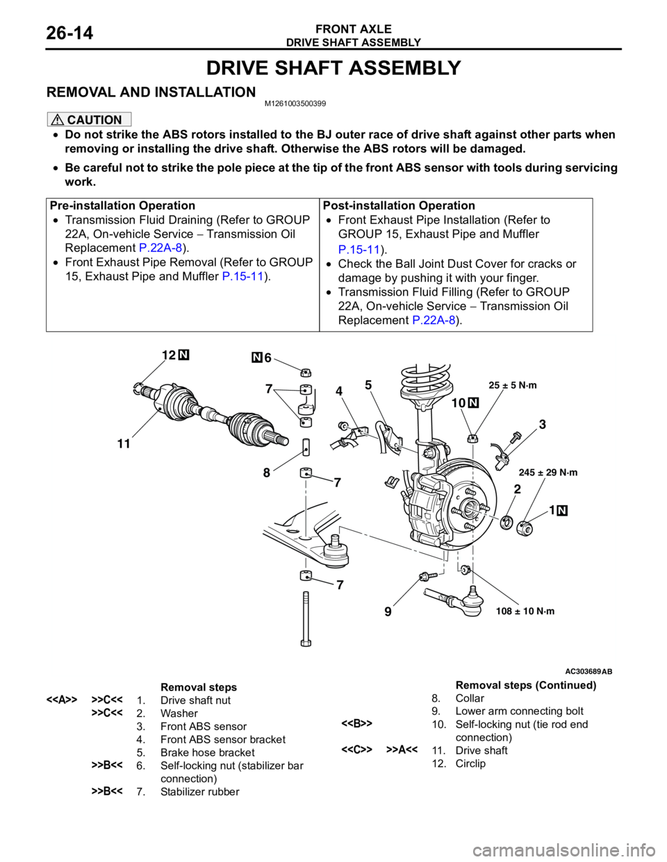 MITSUBISHI LANCER 2005  Workshop Manual DRIVE SHAFT ASSEMBLY
FRONT AXLE26-14
DRIVE SHAFT ASSEMBLY
REMOVAL AND INSTALLATIONM1261003500399
CAUTION
•Do not strike the ABS rotors installed to the BJ outer race of drive shaft against other par