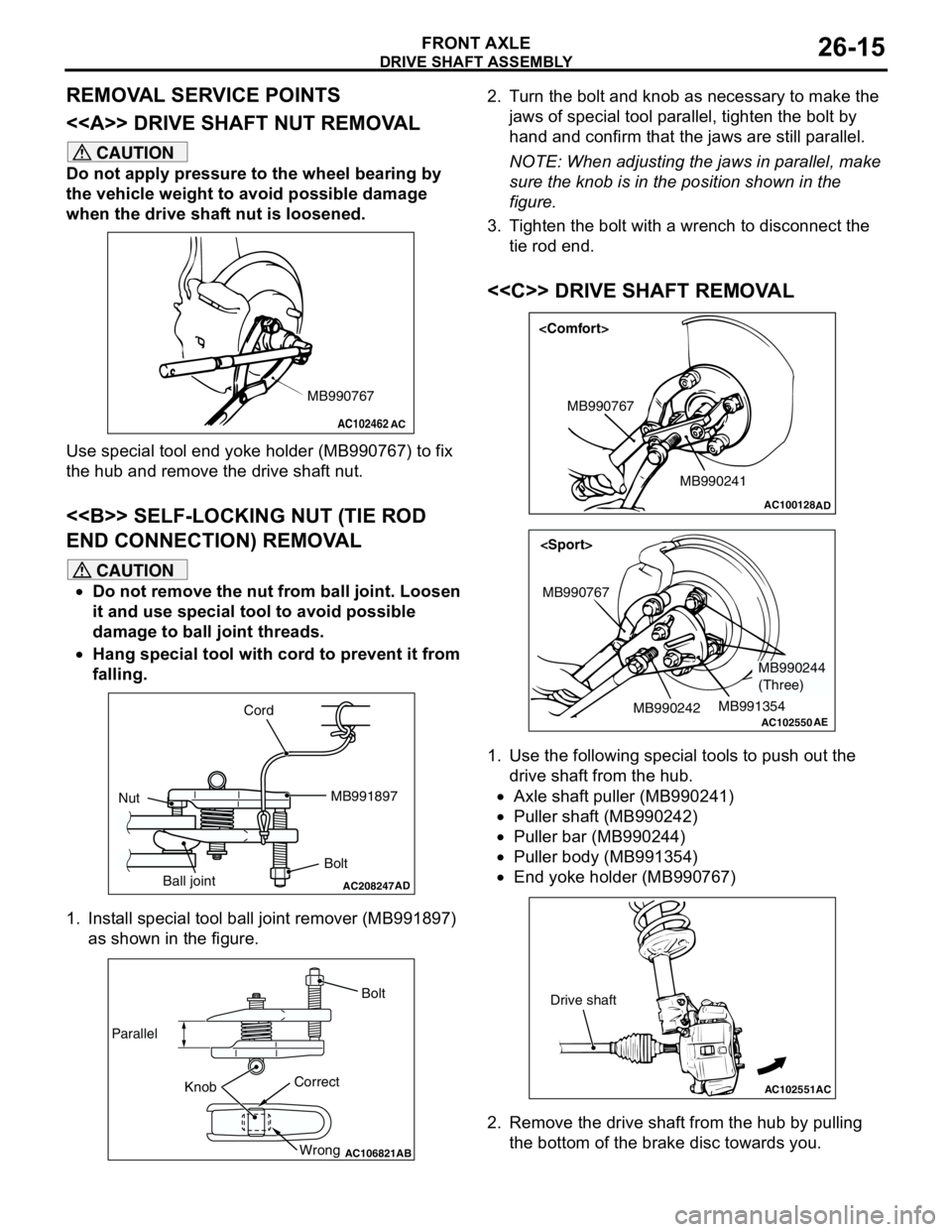 MITSUBISHI LANCER 2005 Workshop Manual DRIVE SHAFT ASSEMBLY
FRONT AXLE26-15
REMOVAL SERVICE POINTS
<<A>> DRIVE SHAFT NUT REMOVAL
CAUTION
Do not apply pressure to the wheel bearing by
the vehicle weight to avoid possible damage
when the d MITSUBISHI LANCER 2005 Workshop Manual DRIVE SHAFT ASSEMBLY
FRONT AXLE26-15
REMOVAL SERVICE POINTS
<<A>> DRIVE SHAFT NUT REMOVAL
CAUTION
Do not apply pressure to the wheel bearing by
the vehicle weight to avoid possible damage
when the d