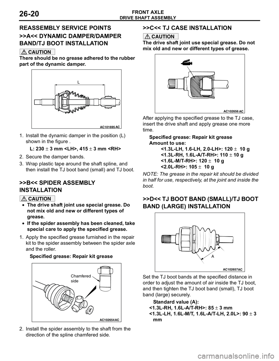 MITSUBISHI LANCER 2005 Workshop Manual DRIVE SHAFT ASSEMBLY
FRONT AXLE26-20
REASSEMBLY SERVICE POINTS
>>A<< DYNAMIC DAMPER/DAMPER
BAND/TJ BOOT INSTALLATION
CAUTION
There should be no grease adhered to the rubber
part of the dynamic dampe MITSUBISHI LANCER 2005 Workshop Manual DRIVE SHAFT ASSEMBLY
FRONT AXLE26-20
REASSEMBLY SERVICE POINTS
>>A<< DYNAMIC DAMPER/DAMPER
BAND/TJ BOOT INSTALLATION
CAUTION
There should be no grease adhered to the rubber
part of the dynamic dampe
