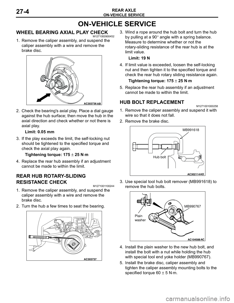 MITSUBISHI LANCER 2005 Workshop Manual ON-VEHICLE SERVICE
REAR AXLE27-4
ON-VEHICLE SERVICE
WHEEL BEARING AXIAL PLAY CHECKM1271000900452
1. Remove the caliper assembly, and suspend the
caliper assembly with a wire and remove the
brake dis MITSUBISHI LANCER 2005 Workshop Manual ON-VEHICLE SERVICE
REAR AXLE27-4
ON-VEHICLE SERVICE
WHEEL BEARING AXIAL PLAY CHECKM1271000900452
1. Remove the caliper assembly, and suspend the
caliper assembly with a wire and remove the
brake dis
