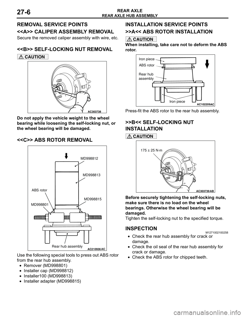 MITSUBISHI LANCER 2005 User Guide REAR AXLE HUB ASSEMBLY
REAR AXLE27-6
REMOVAL SERVICE POINTS
<<A>> CALIPER ASSEMBLY REMOVAL
Secure the removed caliper assembly with wire, etc.
<<B>> SELF-LOCKING NUT REMOVAL
CAUTION
Do not apply the v MITSUBISHI LANCER 2005 User Guide REAR AXLE HUB ASSEMBLY
REAR AXLE27-6
REMOVAL SERVICE POINTS
<<A>> CALIPER ASSEMBLY REMOVAL
Secure the removed caliper assembly with wire, etc.
<<B>> SELF-LOCKING NUT REMOVAL
CAUTION
Do not apply the v