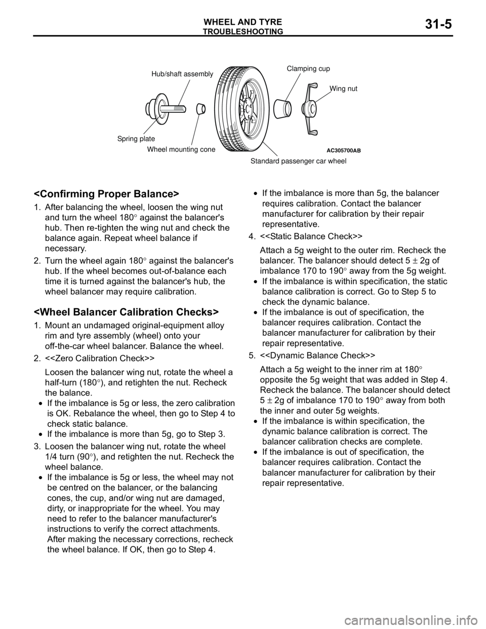 MITSUBISHI LANCER 2005 Workshop Manual TROUBLESHOOTING
WHEEL AND TYRE31-5
<Confirming Proper Balance>
1. After balancing the wheel, loosen the wing nut
and turn the wheel 180° against the balancers
hub. Then re-tighten the wing nut and MITSUBISHI LANCER 2005 Workshop Manual TROUBLESHOOTING
WHEEL AND TYRE31-5
<Confirming Proper Balance>
1. After balancing the wheel, loosen the wing nut
and turn the wheel 180° against the balancers
hub. Then re-tighten the wing nut and