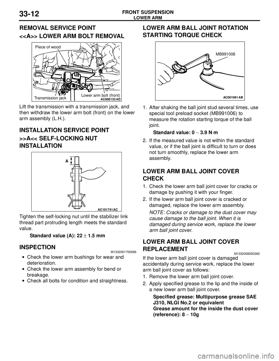 MITSUBISHI LANCER 2005 User Guide LOWER ARM
FRONT SUSPENSION33-12
REMOVAL SERVICE POINT
<<A>> LOWER ARM BOLT REMOVAL
Lift the transmission with a transmission jack, and
then withdraw the lower arm bolt (front) on the lower
arm assem MITSUBISHI LANCER 2005 User Guide LOWER ARM
FRONT SUSPENSION33-12
REMOVAL SERVICE POINT
<<A>> LOWER ARM BOLT REMOVAL
Lift the transmission with a transmission jack, and
then withdraw the lower arm bolt (front) on the lower
arm assem