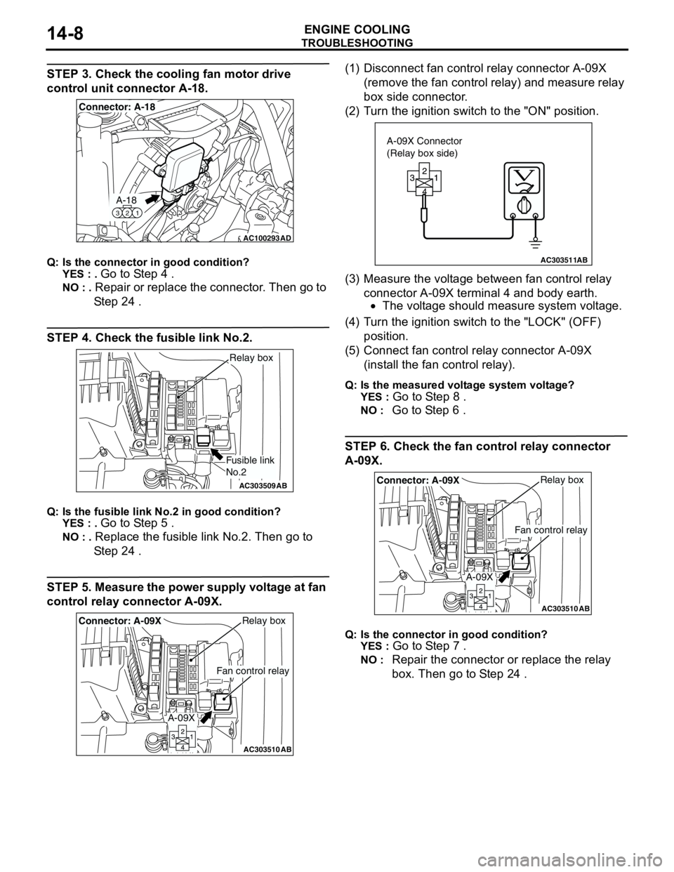 MITSUBISHI LANCER 2005 Owners Manual TROUBLESHOOTING
ENGINE COOLING14-8
STEP 3. Check the cooling fan motor drive
control unit connector A-18.
Q: Is the connector in good condition?
YES : .
Go to Step 4 .
NO : . Repair or replace the c MITSUBISHI LANCER 2005 Owners Manual TROUBLESHOOTING
ENGINE COOLING14-8
STEP 3. Check the cooling fan motor drive
control unit connector A-18.
Q: Is the connector in good condition?
YES : .
Go to Step 4 .
NO : . Repair or replace the c