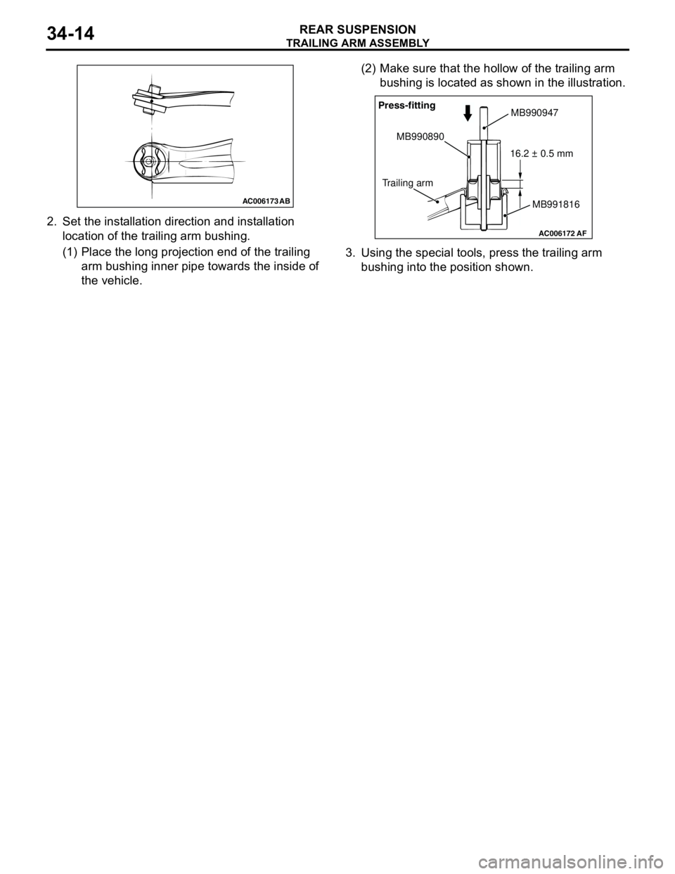 MITSUBISHI LANCER 2005 User Guide TRAILING ARM ASSEMBLY
REAR SUSPENSION34-14
2. Set the installation direction and installation
location of the trailing arm bushing.
(1) Place the long projection end of the trailing
arm bushing inne MITSUBISHI LANCER 2005 User Guide TRAILING ARM ASSEMBLY
REAR SUSPENSION34-14
2. Set the installation direction and installation
location of the trailing arm bushing.
(1) Place the long projection end of the trailing
arm bushing inne