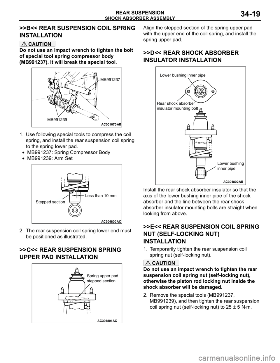 MITSUBISHI LANCER 2005 Workshop Manual SHOCK ABSORBER ASSEMBLY
REAR SUSPENSION34-19
>>B<< REAR SUSPENSION COIL SPRING
INSTALLATION
CAUTION
Do not use an impact wrench to tighten the bolt
of special tool spring compressor body
(MB991237) MITSUBISHI LANCER 2005 Workshop Manual SHOCK ABSORBER ASSEMBLY
REAR SUSPENSION34-19
>>B<< REAR SUSPENSION COIL SPRING
INSTALLATION
CAUTION
Do not use an impact wrench to tighten the bolt
of special tool spring compressor body
(MB991237)